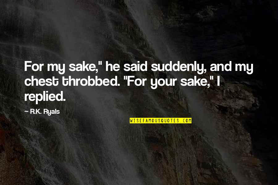 Suddenly Quotes By R.K. Ryals: For my sake," he said suddenly, and my