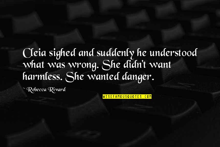 Suddenly Quotes By Rebecca Rivard: Cleia sighed and suddenly he understood what was