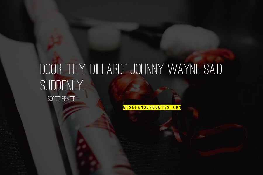 Suddenly Quotes By Scott Pratt: door. "Hey, Dillard," Johnny Wayne said suddenly.
