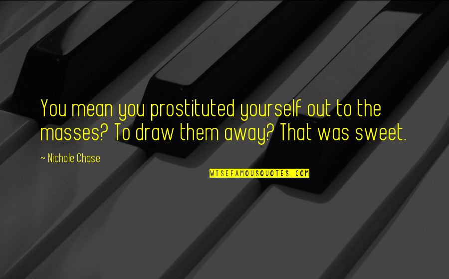 Suddenly Royal Quotes By Nichole Chase: You mean you prostituted yourself out to the Suddenly Royal Quotes By Nichole Chase: You mean you prostituted yourself out to the
