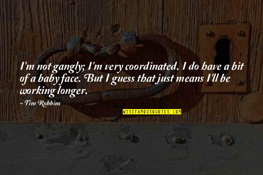 Suddenly Royal Quotes By Tim Robbins: I'm not gangly; I'm very coordinated. I do Suddenly Royal Quotes By Tim Robbins: I'm not gangly; I'm very coordinated. I do