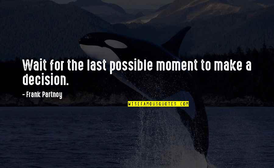Suddenly Sad Quotes By Frank Partnoy: Wait for the last possible moment to make