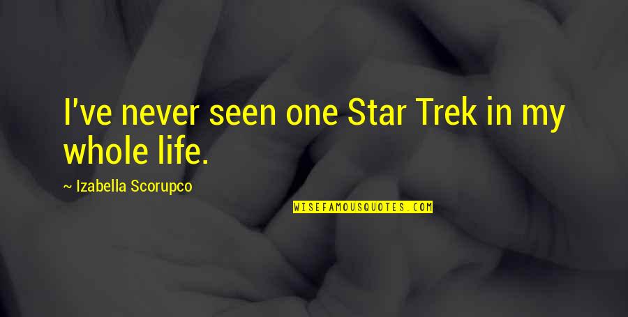 Suddenly Sad Quotes By Izabella Scorupco: I've never seen one Star Trek in my
