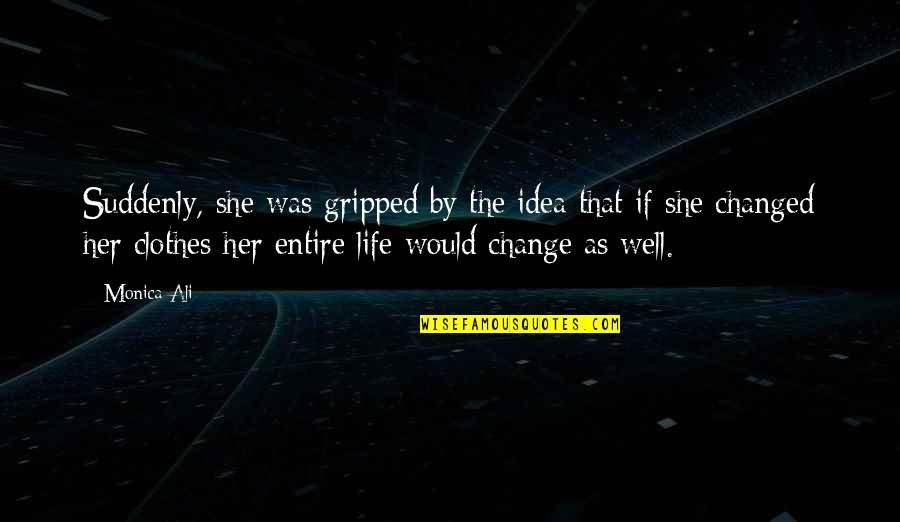 Suddenly You Changed Quotes By Monica Ali: Suddenly, she was gripped by the idea that