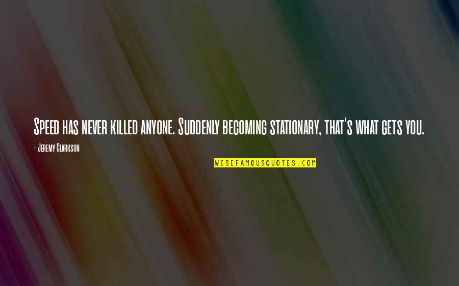 Suddenly You Quotes By Jeremy Clarkson: Speed has never killed anyone. Suddenly becoming stationary,