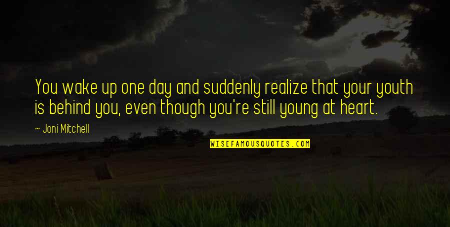 Suddenly You Quotes By Joni Mitchell: You wake up one day and suddenly realize