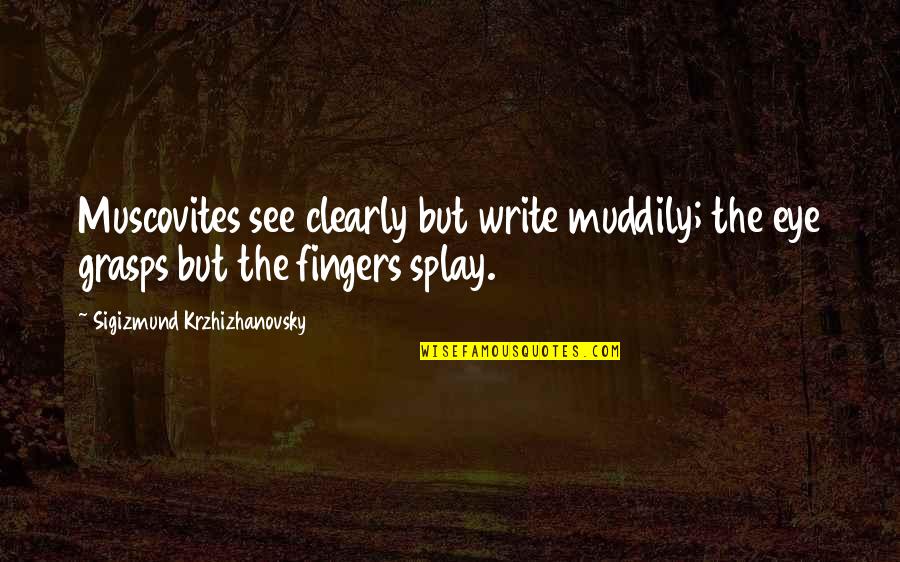 Suddenlyappreciated Quotes By Sigizmund Krzhizhanovsky: Muscovites see clearly but write muddily; the eye