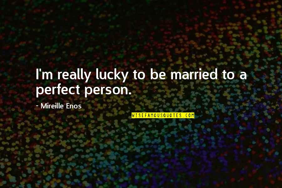 Suddenness Mean Quotes By Mireille Enos: I'm really lucky to be married to a Suddenness Mean Quotes By Mireille Enos: I'm really lucky to be married to a