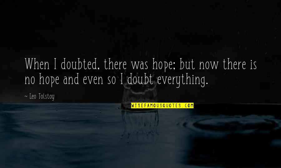 Suddenness Quotes By Leo Tolstoy: When I doubted, there was hope; but now