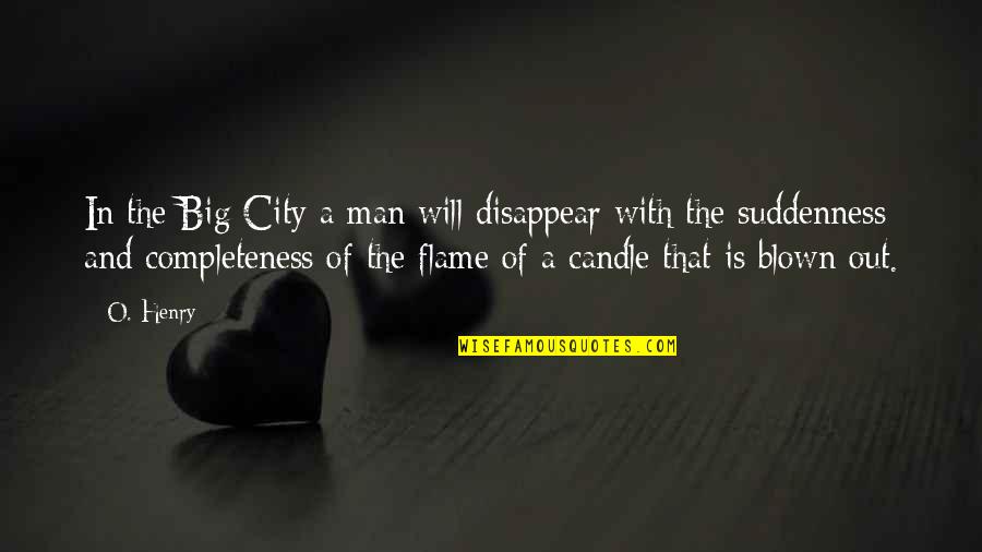 Suddenness Quotes By O. Henry: In the Big City a man will disappear