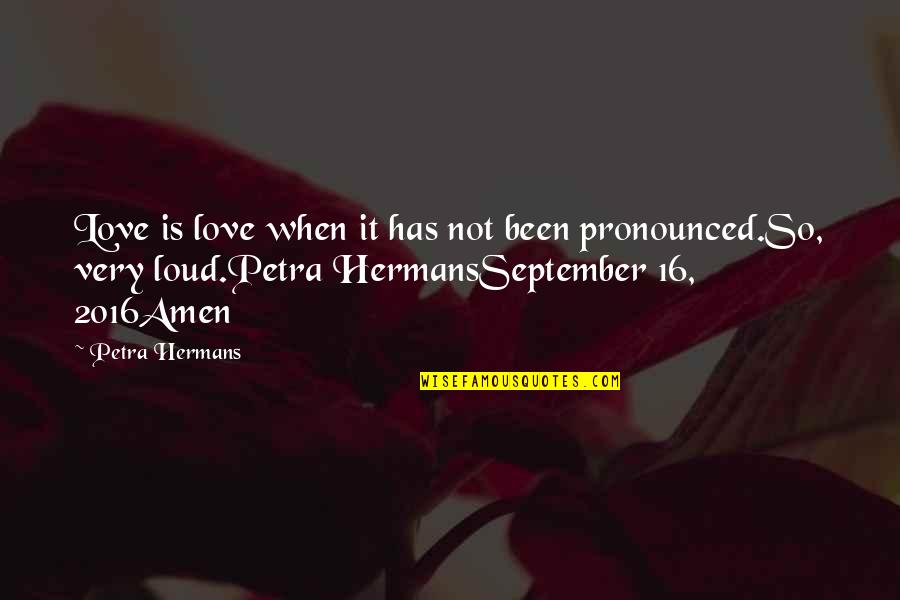 Suddenness Quotes By Petra Hermans: Love is love when it has not been