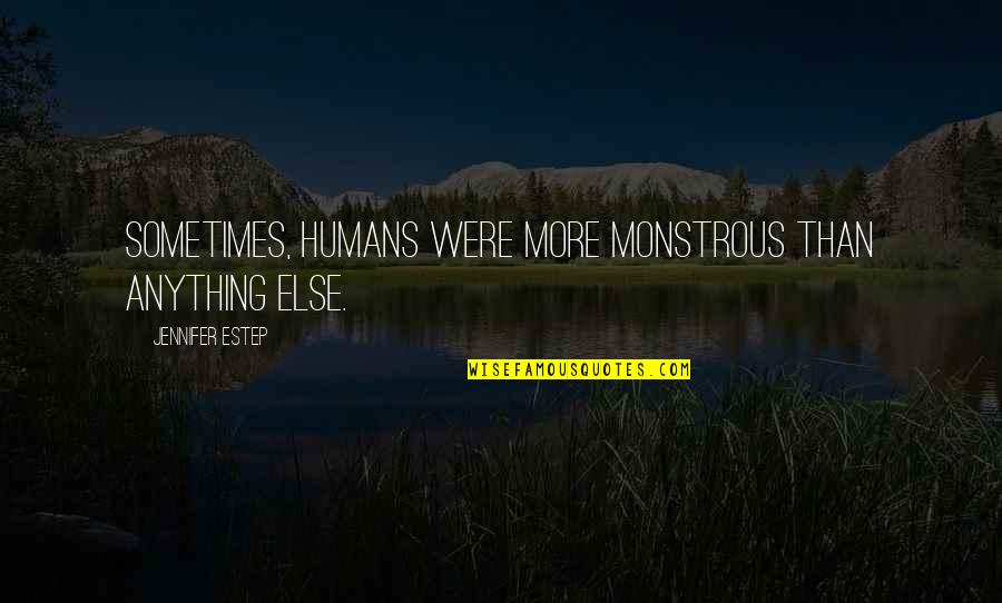 Suddens Leading Quotes By Jennifer Estep: Sometimes, humans were more monstrous than anything else. Suddens Leading Quotes By Jennifer Estep: Sometimes, humans were more monstrous than anything else.