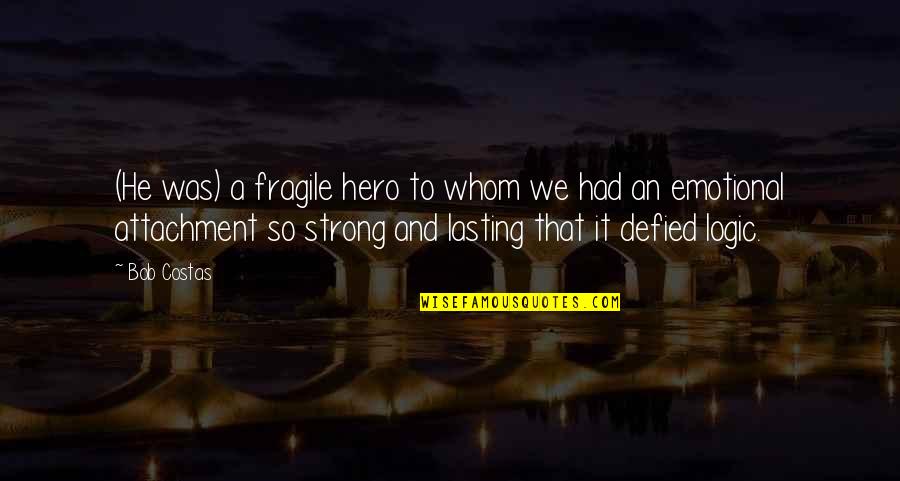 Suddens Quotes By Bob Costas: (He was) a fragile hero to whom we Suddens Quotes By Bob Costas: (He was) a fragile hero to whom we