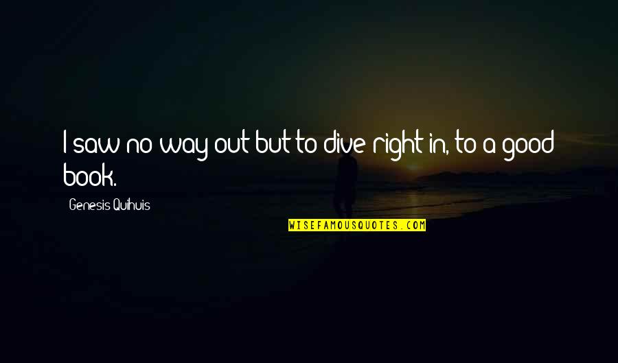 Suddens Quotes By Genesis Quihuis: I saw no way out but to dive Suddens Quotes By Genesis Quihuis: I saw no way out but to dive