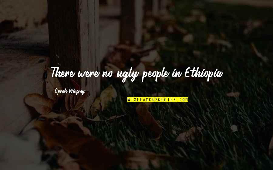 Suddenservice Quotes By Oprah Winfrey: There were no ugly people in Ethiopia Suddenservice Quotes By Oprah Winfrey: There were no ugly people in Ethiopia