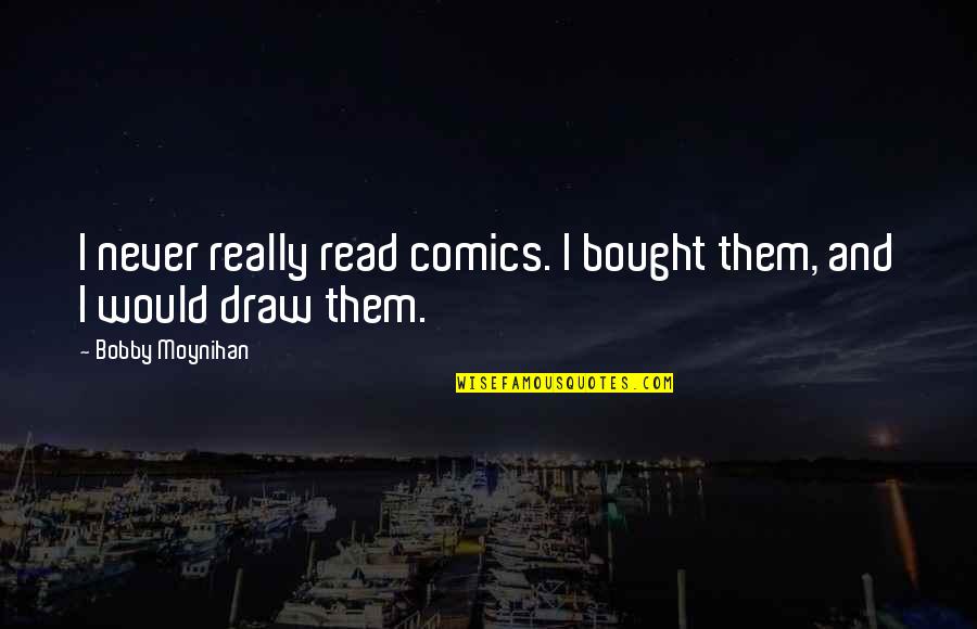 Suddensharpsound Quotes By Bobby Moynihan: I never really read comics. I bought them,