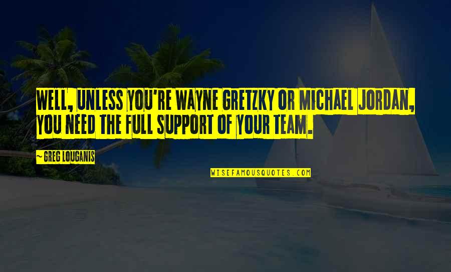 Suddenspecials Quotes By Greg Louganis: Well, unless you're Wayne Gretzky or Michael Jordan, Suddenspecials Quotes By Greg Louganis: Well, unless you're Wayne Gretzky or Michael Jordan,