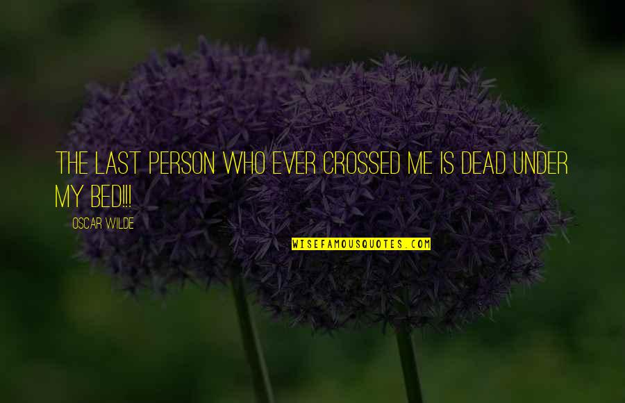 Suddent Quotes By Oscar Wilde: The last person who ever crossed me is