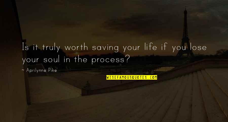 Suddently Quotes By Aprilynne Pike: Is it truly worth saving your life if