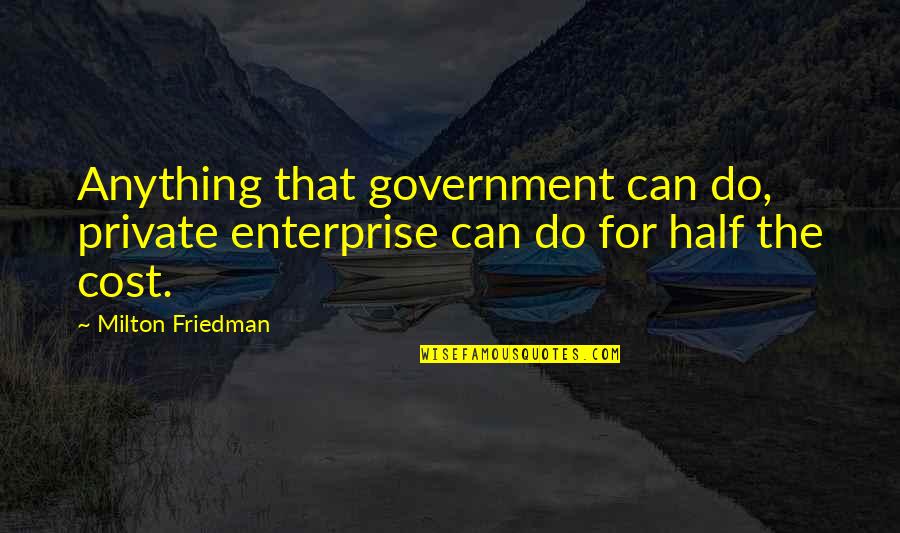 Suddivisione Pil Quotes By Milton Friedman: Anything that government can do, private enterprise can