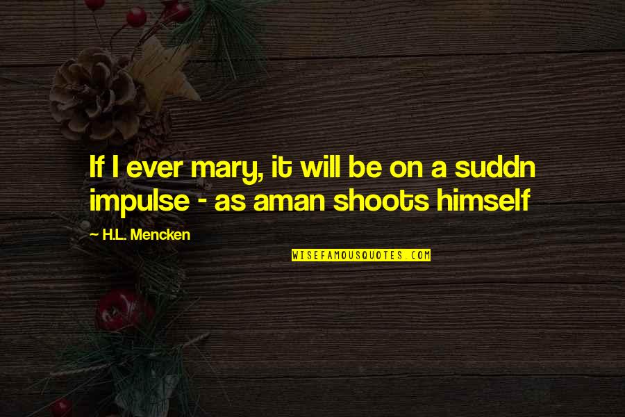 Suddn Quotes By H.L. Mencken: If I ever mary, it will be on