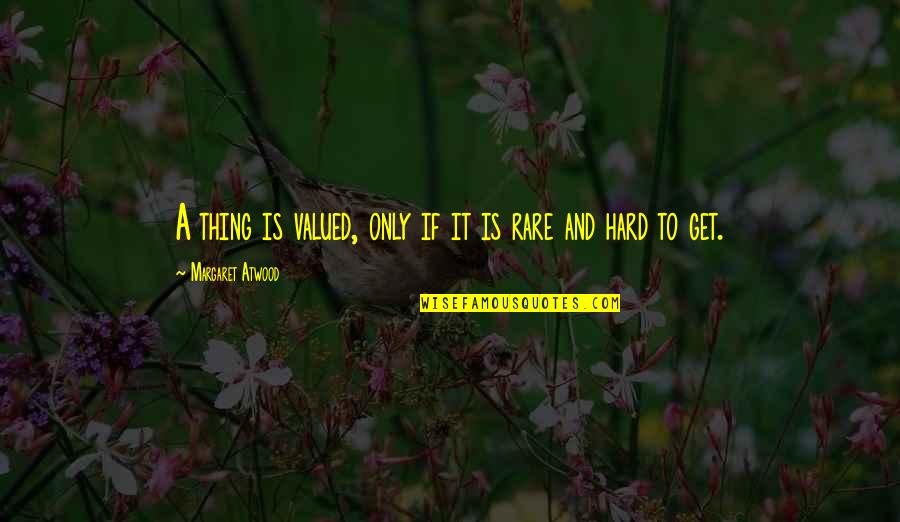 Suddn Quotes By Margaret Atwood: A thing is valued, only if it is Suddn Quotes By Margaret Atwood: A thing is valued, only if it is