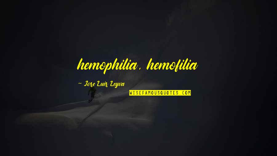 Suddneness Quotes By Jose Luis Leyva: hemophilia, hemofilia Suddneness Quotes By Jose Luis Leyva: hemophilia, hemofilia