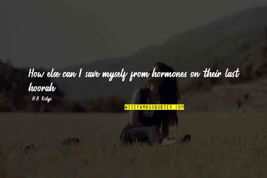Suddy Uglydoll Quotes By H.A. Kotys: How else can I save myself from hormones