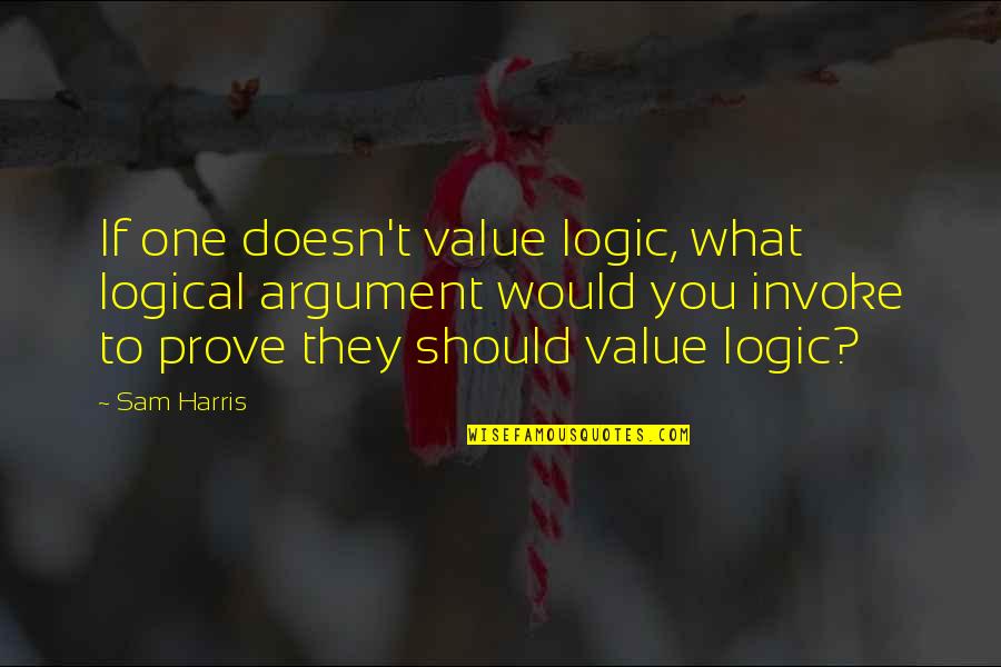 Sudeep Nagarkar Quotes By Sam Harris: If one doesn't value logic, what logical argument
