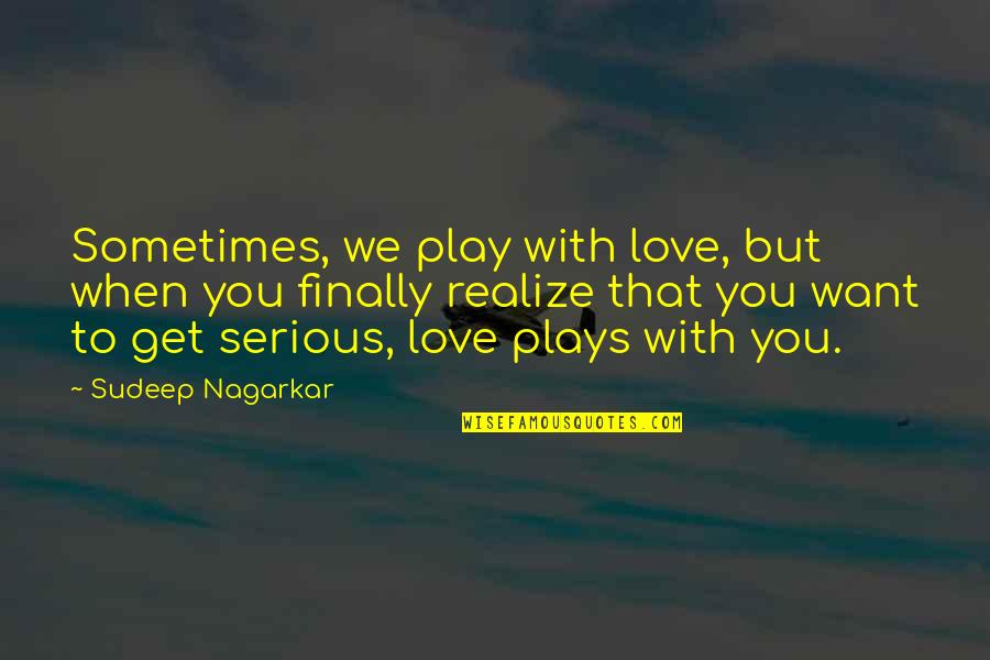 Sudeep Quotes By Sudeep Nagarkar: Sometimes, we play with love, but when you Sudeep Quotes By Sudeep Nagarkar: Sometimes, we play with love, but when you