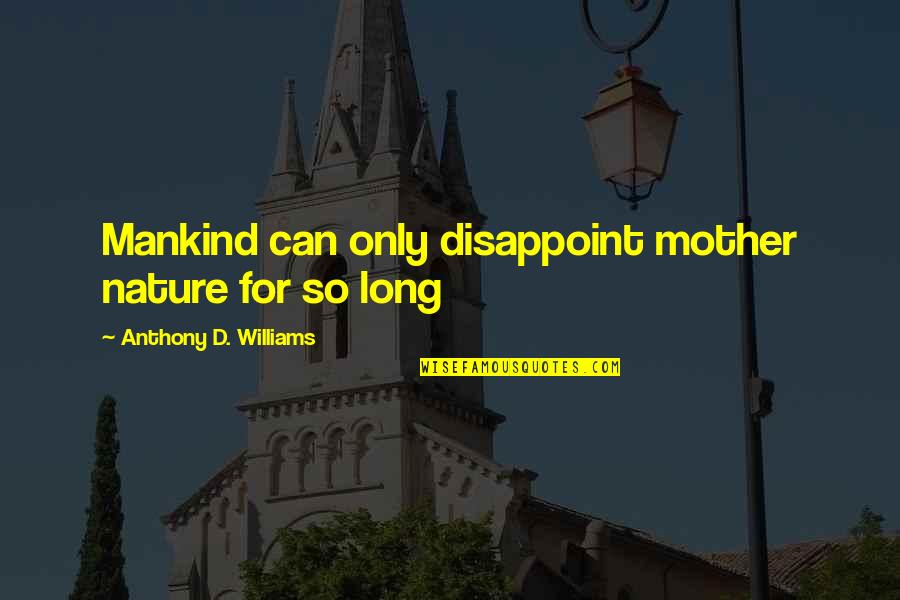 Sudeikis Quotes By Anthony D. Williams: Mankind can only disappoint mother nature for so Sudeikis Quotes By Anthony D. Williams: Mankind can only disappoint mother nature for so