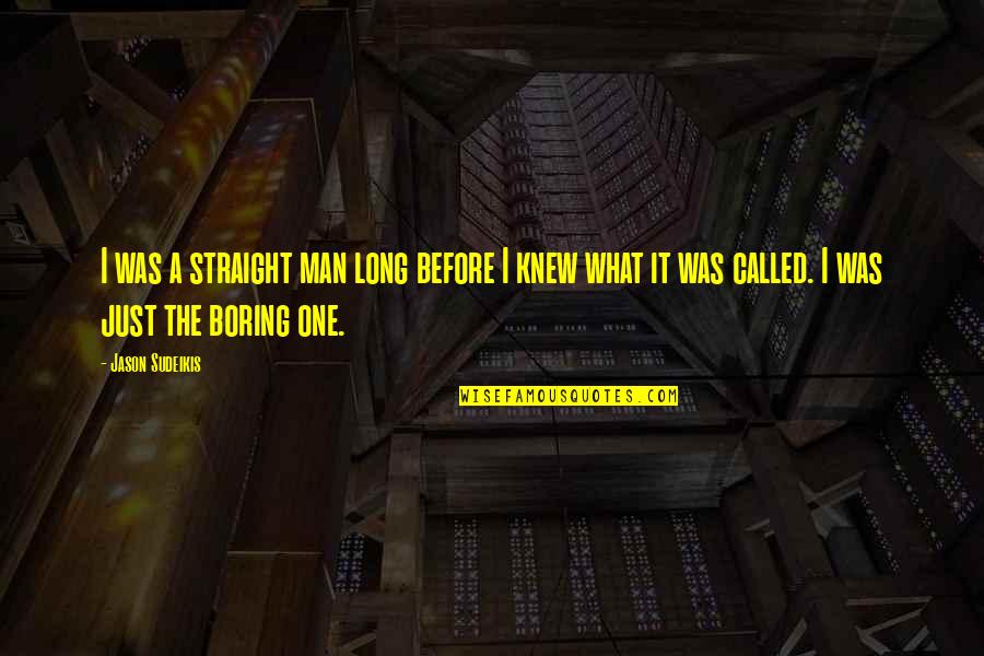 Sudeikis Quotes By Jason Sudeikis: I was a straight man long before I Sudeikis Quotes By Jason Sudeikis: I was a straight man long before I