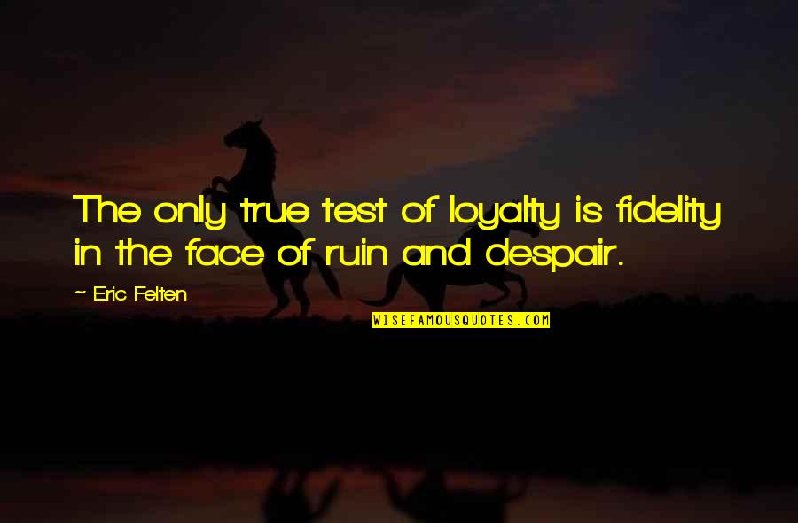 Sudell Tax Quotes By Eric Felten: The only true test of loyalty is fidelity