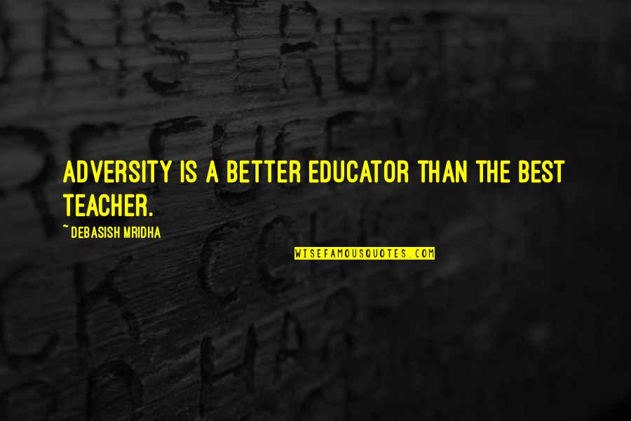Sudenly Quotes By Debasish Mridha: Adversity is a better educator than the best