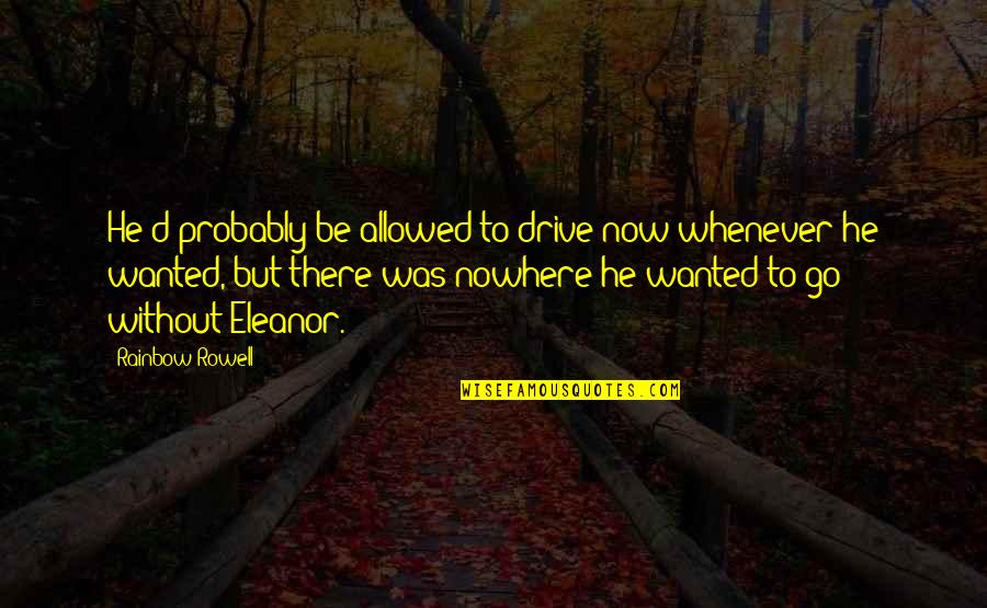 Suder Montessori Quotes By Rainbow Rowell: He'd probably be allowed to drive now whenever