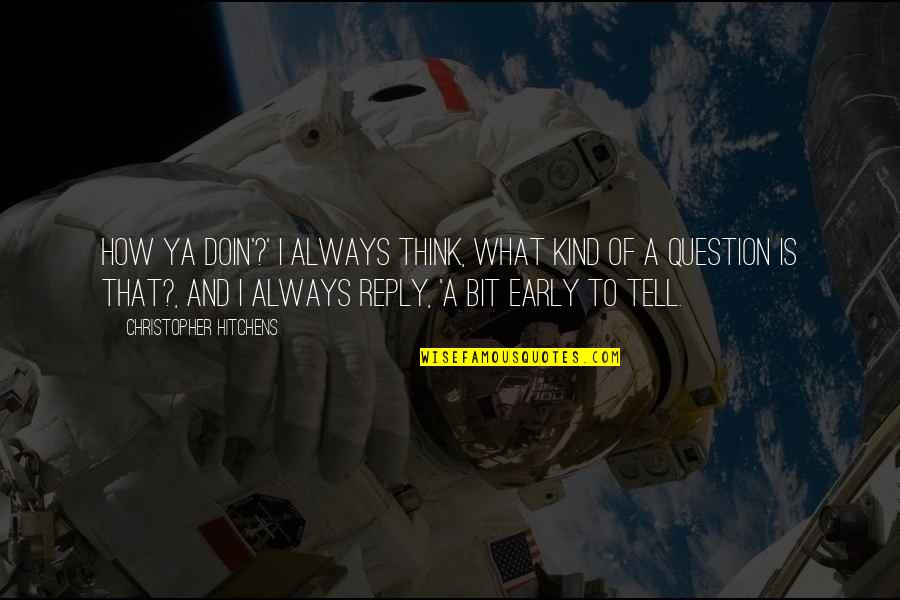 Suders Quotes By Christopher Hitchens: How ya doin'?' I always think, What kind Suders Quotes By Christopher Hitchens: How ya doin'?' I always think, What kind