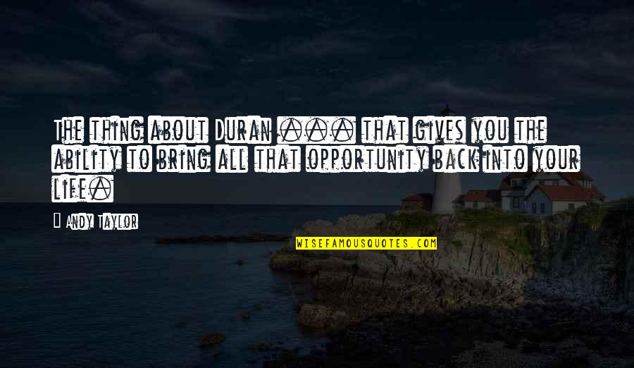 Sudesh Issar Quotes By Andy Taylor: The thing about Duran ... that gives you Sudesh Issar Quotes By Andy Taylor: The thing about Duran ... that gives you