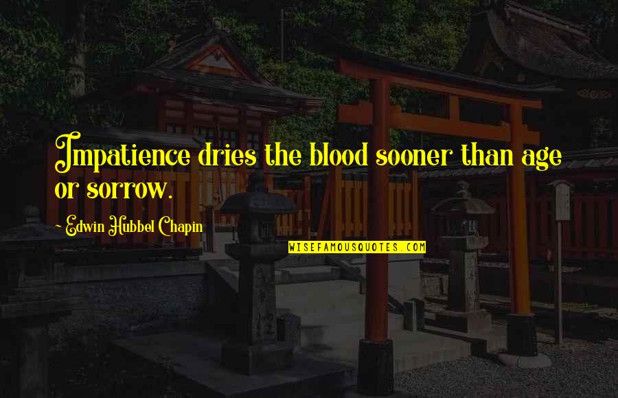 Sudeten Mountains Quotes By Edwin Hubbel Chapin: Impatience dries the blood sooner than age or Sudeten Mountains Quotes By Edwin Hubbel Chapin: Impatience dries the blood sooner than age or