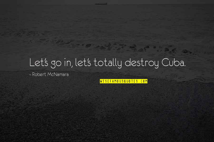 Sudfeld Patriots Quotes By Robert McNamara: Let's go in, let's totally destroy Cuba. Sudfeld Patriots Quotes By Robert McNamara: Let's go in, let's totally destroy Cuba.
