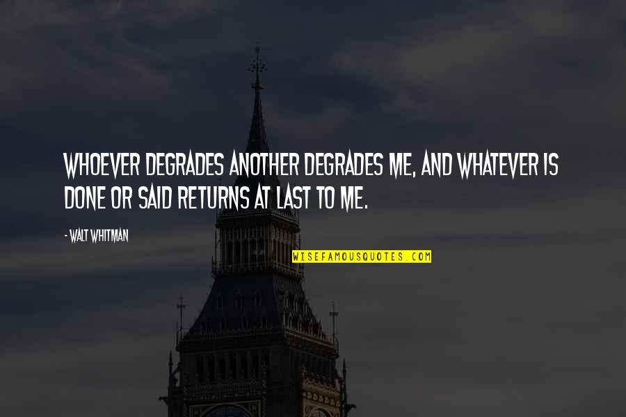 Sudfeld Philadelphia Quotes By Walt Whitman: Whoever degrades another degrades me, And whatever is