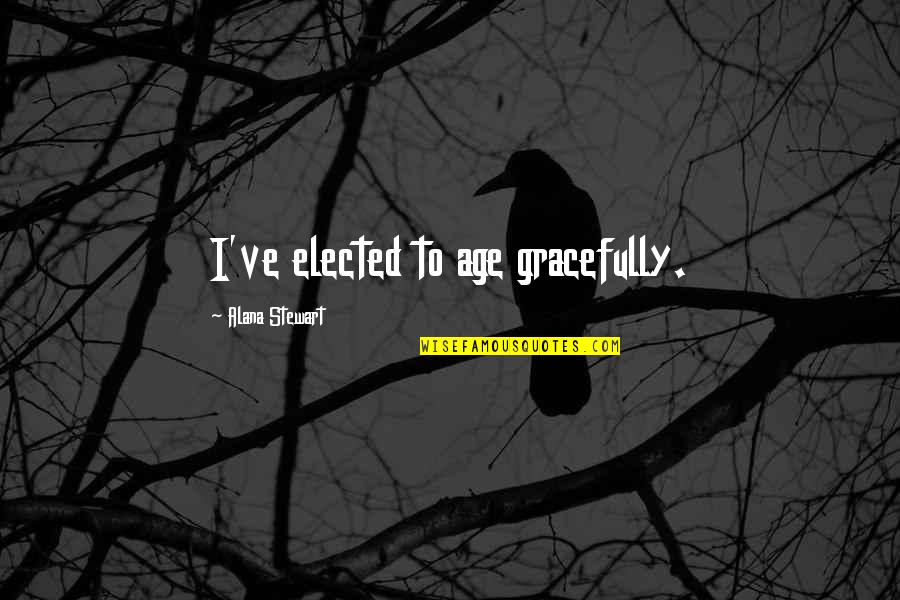 Sudhakar Komakula Quotes By Alana Stewart: I've elected to age gracefully.