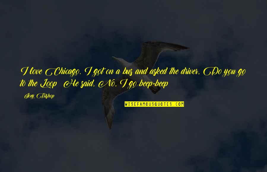Sudhakar Ramakrishna Quotes By Joey Bishop: I love Chicago. I got on a bus Sudhakar Ramakrishna Quotes By Joey Bishop: I love Chicago. I got on a bus