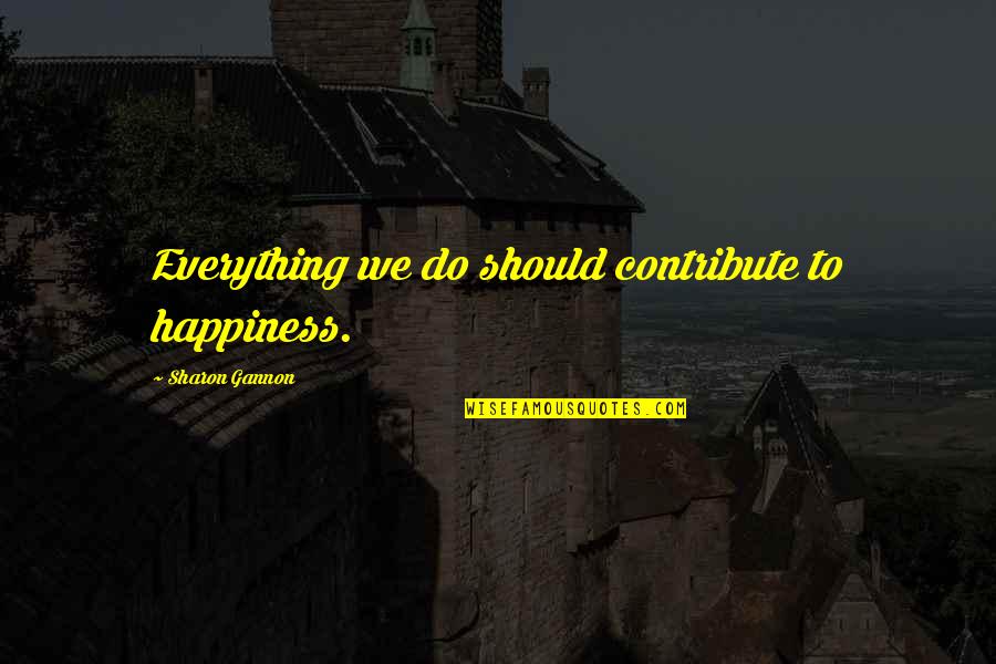 Sudhanshu Trivedi Quotes By Sharon Gannon: Everything we do should contribute to happiness.