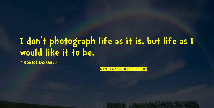 Sudhindra Jain Quotes By Robert Doisneau: I don't photograph life as it is, but