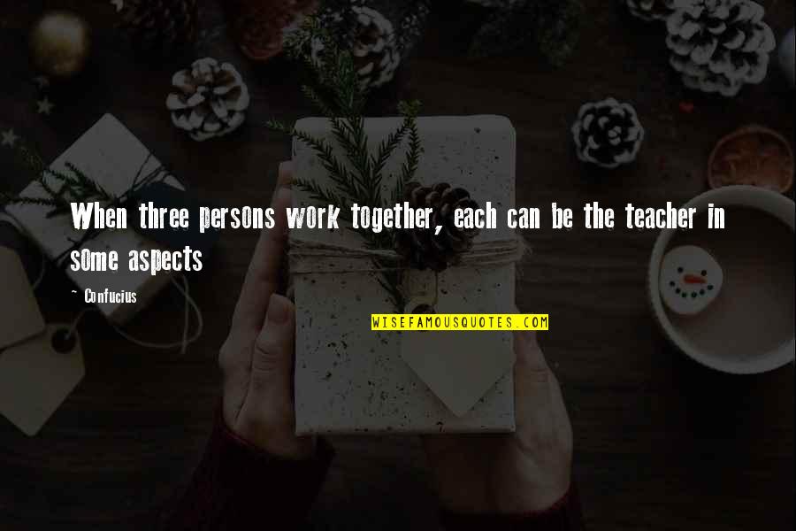Sudhindra Kankanwadi Quotes By Confucius: When three persons work together, each can be