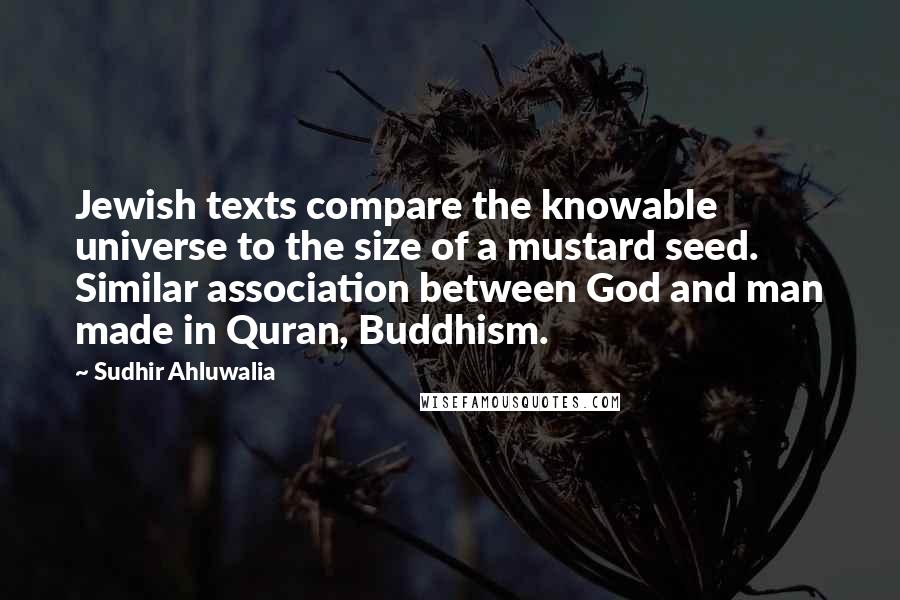 Sudhir Ahluwalia quotes: Jewish texts compare the knowable universe to the size of a mustard seed. Similar association between God and man made in Quran, Buddhism.