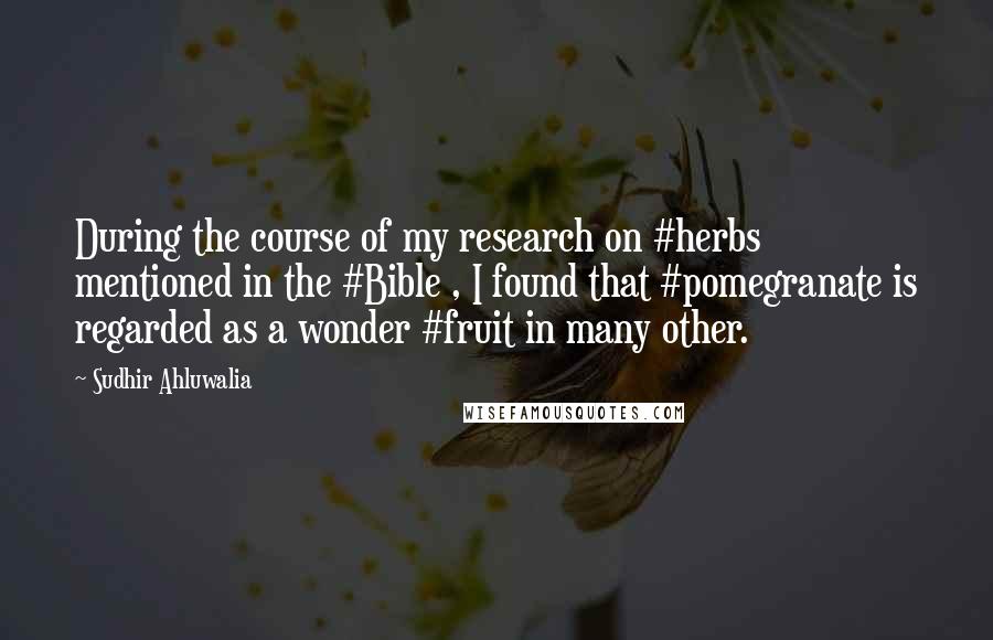 Sudhir Ahluwalia quotes: During the course of my research on #herbs mentioned in the #Bible , I found that #pomegranate is regarded as a wonder #fruit in many other.