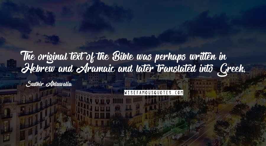 Sudhir Ahluwalia quotes: The original text of the Bible was perhaps written in Hebrew and Aramaic and later translated into Greek.