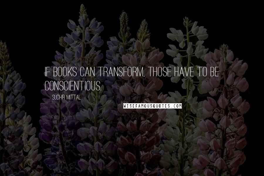 Sudhir Mittal quotes: If books can transform, those have to be conscientious.