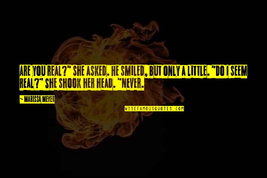 Sudhish Chimaladinne Quotes By Marissa Meyer: Are you real?" she asked. He smiled, but